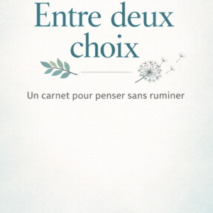 Entre deux choix (Un carnet pour penser sans ruminer)